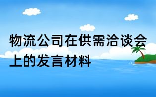物流公司在供需洽谈会上的发言材料