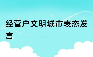 经营户文明城市表态发言