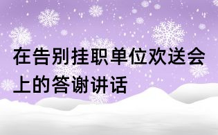 在告别挂职单位欢送会上的答谢讲话