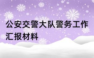 公安交警大队警务工作汇报材料