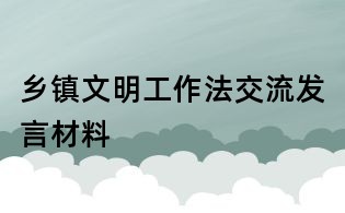 乡镇文明工作法交流发言材料