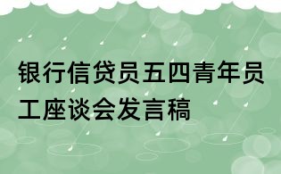 银行信贷员五四青年员工座谈会发言稿
