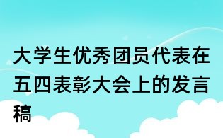 大学生优秀团员代表在五四表彰大会上的发言稿