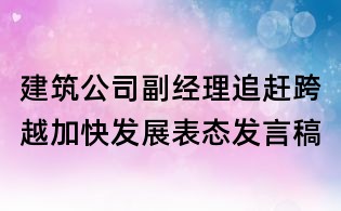 建筑公司副经理追赶跨越加快发展表态发言稿