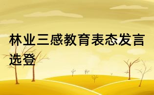 林业三感教育表态发言选登