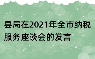 县局在2021年全市纳税服务座谈会的发言