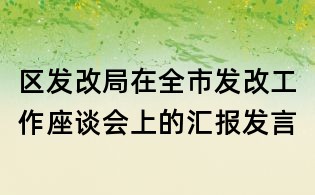区发改局在全市发改工作座谈会上的汇报发言