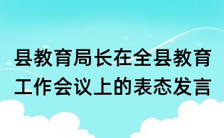 县教育局长在全县教育工作会议上的表态发言