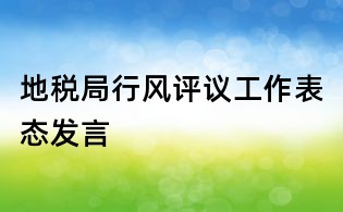 地税局行风评议工作表态发言