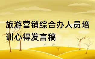 旅游营销综合办人员培训心得发言稿