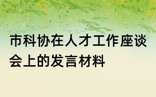 市科协在人才工作座谈会上的发言材料