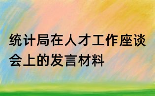 统计局在人才工作座谈会上的发言材料