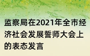 监察局在2021年全市经济社会发展誓师大会上的表态发言