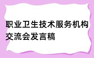 职业卫生技术服务机构交流会发言稿