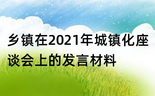 乡镇在2021年城镇化座谈会上的发言材料