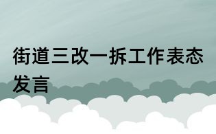 街道三改一拆工作表态发言