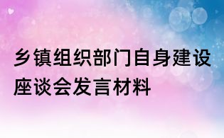 乡镇组织部门自身建设座谈会发言材料