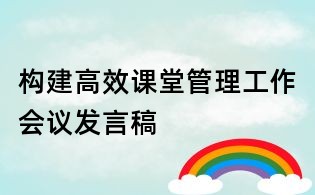 构建高效课堂管理工作会议发言稿