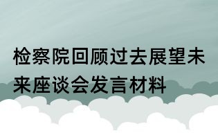 检察院回顾过去展望未来座谈会发言材料
