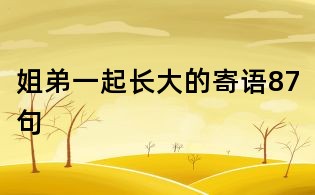 姐弟一起长大的寄语87句