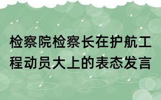 检察院检察长在护航工程动员大上的表态发言