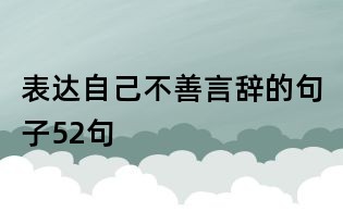 表达自己不善言辞的句子52句