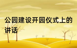 公园建设开园仪式上的讲话