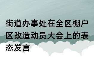 街道办事处在全区棚户区改造动员大会上的表态发言
