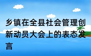 乡镇在全县社会管理创新动员大会上的表态发言