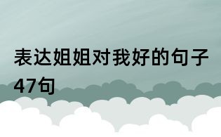 表达姐姐对我好的句子47句