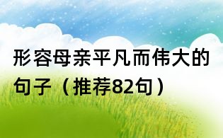 形容母亲平凡而伟大的句子(推荐82句)