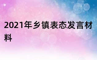 2021年乡镇表态发言材料