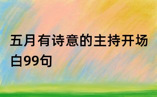 五月有诗意的主持开场白99句