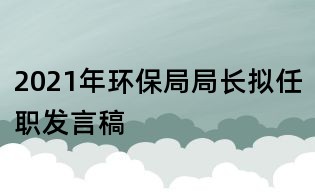 2021年环保局局长拟任职发言稿