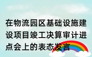 在物流园区基础设施建设项目竣工决算审计进点会上的表态发言