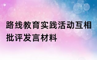 路线教育实践活动互相批评发言材料
