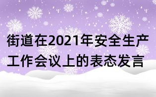 街道在2021年安全生产工作会议上的表态发言