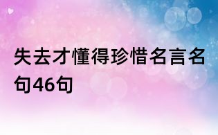 失去才懂得珍惜名言名句46句