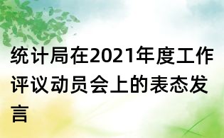 统计局在2021年度工作评议动员会上的表态发言