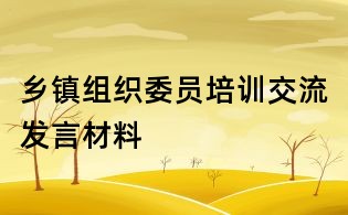 乡镇组织委员培训交流发言材料