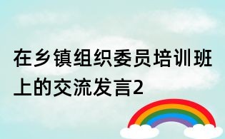 在乡镇组织委员培训班上的交流发言2