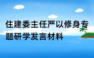 住建委主任严以修身专题研学发言材料