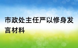 市政处主任严以修身发言材料
