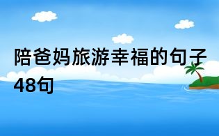 陪爸妈旅游幸福的句子48句