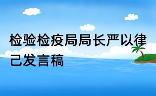 检验检疫局局长严以律己发言稿