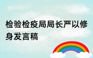 检验检疫局局长严以修身发言稿
