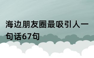 海边朋友圈最吸引人一句话67句