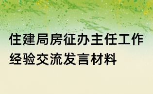 住建局房征办主任工作经验交流发言材料
