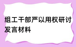组工干部严以用权研讨发言材料
