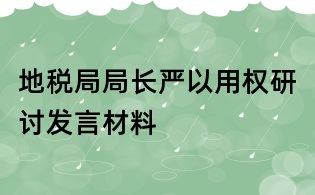地税局局长严以用权研讨发言材料
